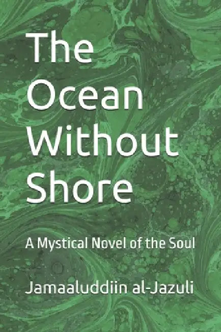 The Ocean Without Shore: A Mystical Novel of the Soul by Jamaaluddiin Al-Jazuli