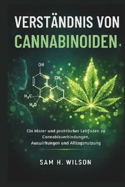 Verständnis Von Cannabinoiden: Ein klarer und praktischer Leitfaden zu Cannabisverbindungen, Auswirkungen und Alltagsnutzung by Sam H. Wilson