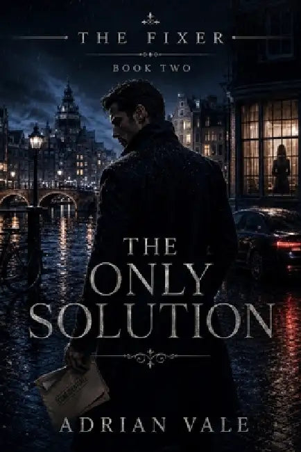 The Only Solution: A Dark Romantic Suspense Thriller with Dangerous Secrets, Financial Crime, and a Morally Grey Fixer by Adrian Vale