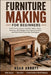 Furniture Making for Beginners: Build Strong, Square, Sellable Tables, Chairs, Benches, and Storage with Practical Joinery and Real-World Assembly Tec by Noah Abbott
