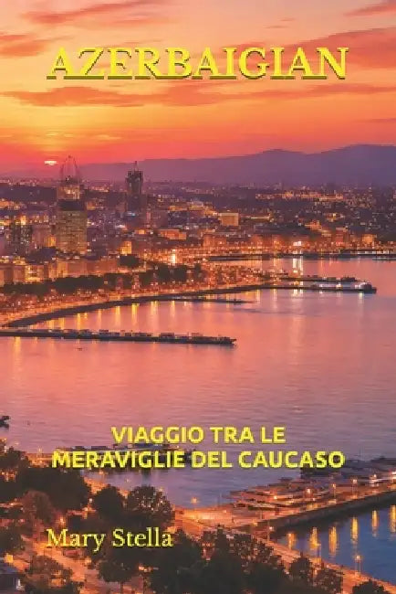 Azerbaigian: Viaggio Tra Le Meraviglie del Caucaso by Mary Stella