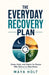 The Everyday Recovery Plan: Sleep, Rest, and Repair for People Who Refuse to Slow Down by Maya Holt