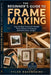 The Beginner's Guide to Frame Making: Step-By-Step Projects For Wooden Photo Frames, Art Displays, And Home Décor Designs by Tyler Ravenshire
