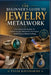 The Beginner's Guide to Jewelry Metalwork: A Practical Introduction To Jewelry Design, Metalwork Techniques, And Precious Metal Crafting by Tyler Ravenshire