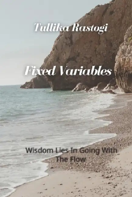 Fixed Variables: Wisdom Lies In Going With The Flow by Tullika Rastogi