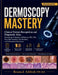 Dermoscopy Mastery: Clinical Pattern Recognition and Diagnostic Atlas by Renata J. Ashford B. S.