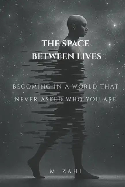 The Space Between Lives: Becoming in a World That Never Asked Who You Are by M. Zahi