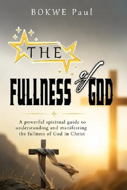 The Fullness of God: A powerful spiritual guide to understanding and manifesting the fullness of God in Christ by Jean Ediegnie, Bokwe Paul