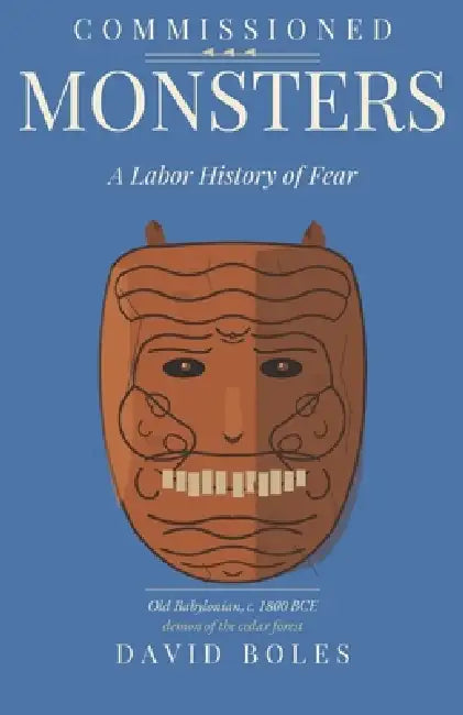 Commissioned Monsters: A Labor History of Fear by David Boles