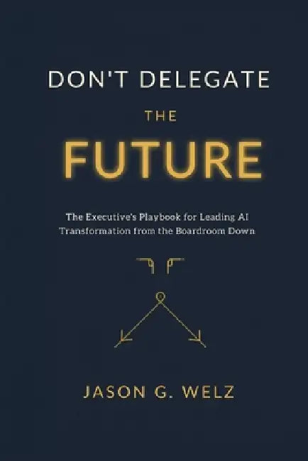 Don't Delegate the Future1 by Jason G. Welz