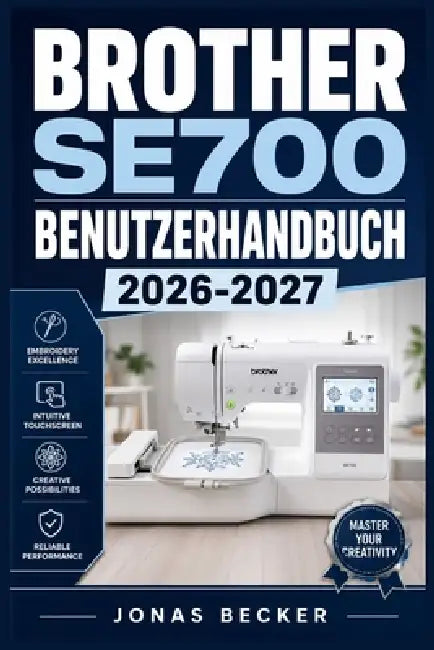 Brother Se700 Benutzerhandbuch 2026-2027: Ein strukturierter Leitfaden für effizientes Lernen und eine sichere tägliche Anwendung by Jonas Becker