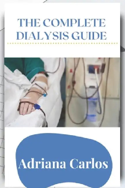 The Complete Dialysis Guide by Adriana Carlos