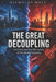 The Great Decoupling: US-China and the Bifurcation of the Global Economy by Nicholas Holt