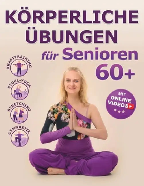 Körperliche Übungen für Senioren 60+ mit Schritt-für-Schritt-Fotos und Videos: Krafttraining, Stuhl-Yoga, Stretching und Gymnastik by Elena Kvaratskheliya