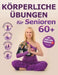 Körperliche Übungen für Senioren 60+ mit Schritt-für-Schritt-Fotos und Videos: Krafttraining, Stuhl-Yoga, Stretching und Gymnastik by Elena Kvaratskheliya