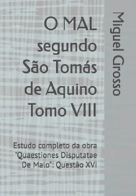O MAL segundo São Tomás de Aquino Tomo VIII: Estudo completo da obra "Quaestiones Disputatae De Malo" Questão XVI by Miguel Grosso
