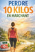 PERDRE 10 KILOS EN MARCHANT - sans frustration ni régime: La méthode simple et naturelle pour maigrir sans régime ni sport intensif - Programme progre by Chris William