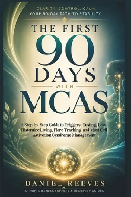 The First 90 Days with McAs: A Step-by-Step Guide to Triggers, Testing, Low-Histamine Living, Flare Tracking, and Mast Cell Activation Syndrome Manage by Daniel Reeves