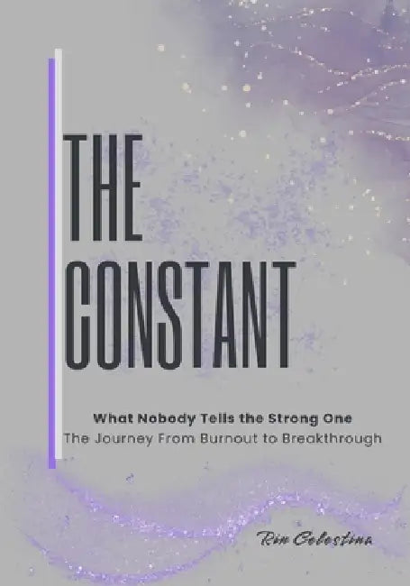The Constant: What They Don't Tell The Strong One, The Journey From Burnout to Breakthrough by Rin Celestina