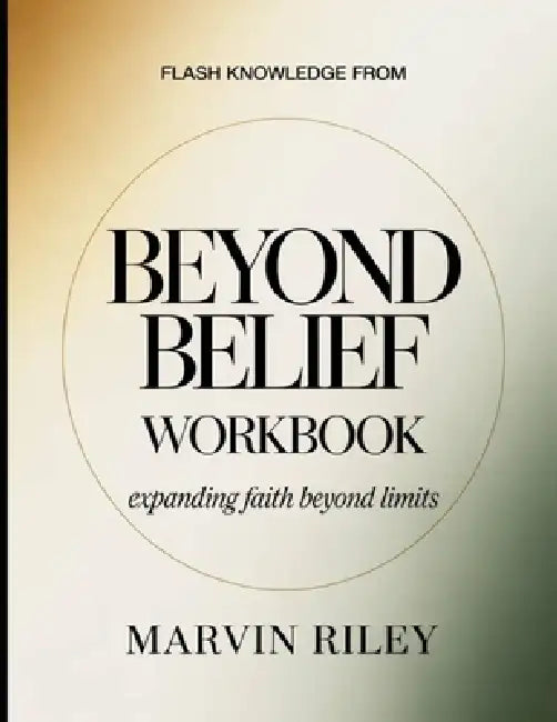 Flash Knowledge from Beyond Belief: Expanding Faith Beyond Limits by Marvin Riley