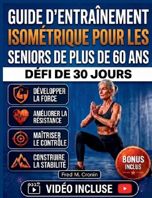Guide d'Entraînement Isométrique Pour Les Seniors de Plus de 60 ANS: Un programme de renforcement doux pour améliorer l'équilibre, la souplesse, la fo by Fred M. Cronin