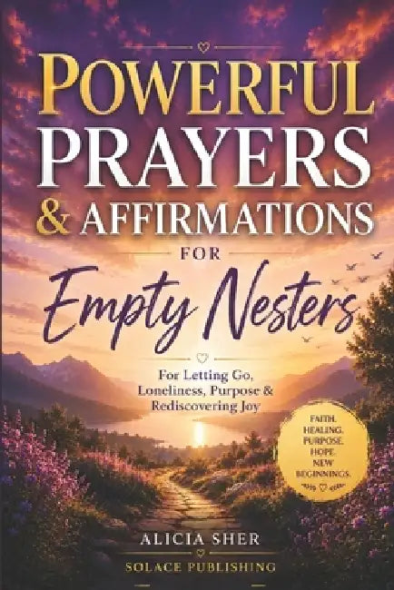 Powerful Prayers & Affirmations for Empty Nesters: For Letting Go, Loneliness, Purpose & Rediscovering Joy by Solace Publishing