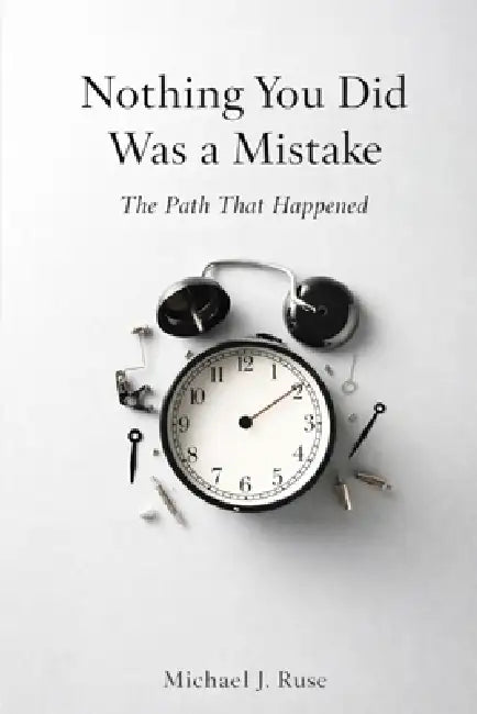Nothing You Did Was a Mistake: The Path That Happened by Michael J. Ruse