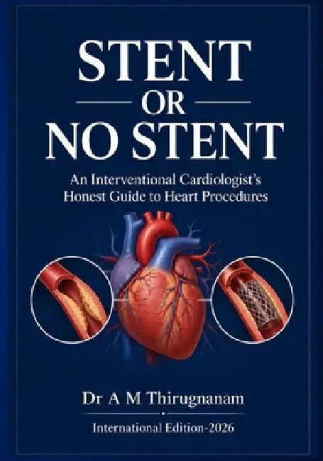STENT OR NO STENT - An Interventional Cardiologist's Honest Guide to Heart Procedures by A. M. Thirugnanam