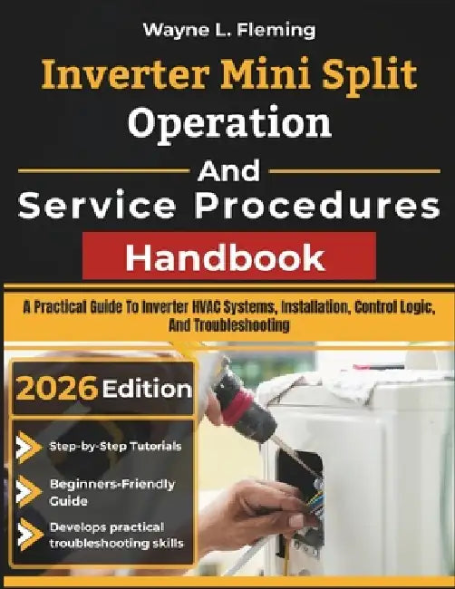 Inverter Mini Split Operation and Service Procedures Handbook: A Practical Guide To Inverter HVAC Systems, Installation, Control Logic, And Troublesho by Wayne L. Fleming