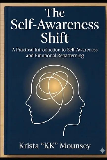 The Self-Awareness Shift: A Practical Introduction to Self-Awareness and Emotional Repatterning by Krista Kk Mounsey