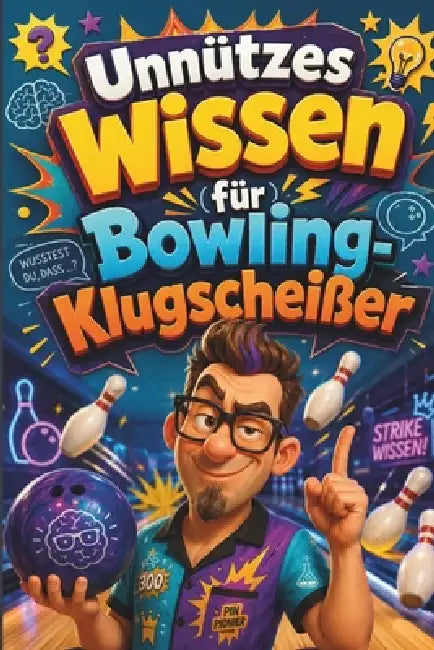 Unnützes Wissen für Bowling-Klugscheißer: Kuriose & witzige Fakten als Geschenk für Bowlingspieler by Stefan Bieger
