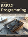 Practical ESP32 Programming: A Practical Guide to IoT Development, Wireless Communication, Embedded Systems, and Smart Device Engineering with ESP32 by Reuben C. Myles