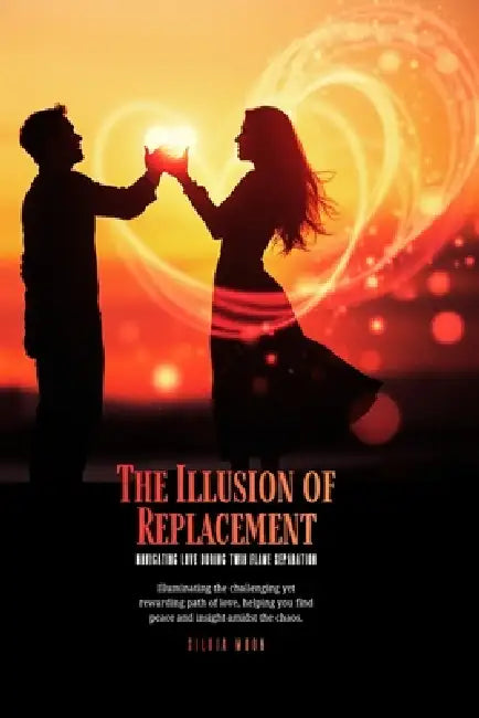 The Illusion of Replacement: Navigating Love During Twin Flame Separation by Silvia Moon