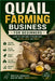 Quail Farming Business for Beginners: A Practical Step-by-Step Guide to Starting, Managing, Marketing, and Growing a Profitable Quail Farming Business by David Josephson
