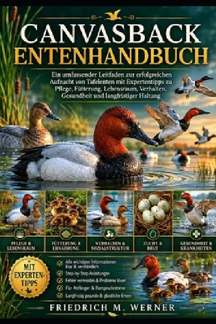 Canvasback Entenhandbuch: Ein umfassender Leitfaden zur erfolgreichen Aufzucht von Tafelenten mit Expertentipps zu Pflege, Fütterung, Lebensraum, Verh by Friedrich M. Werner
