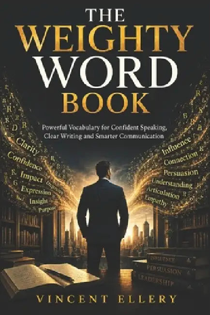 The Weighty Word Book: Powerful Vocabulary for Confident Speaking, Clear Writing and Smarter Communication by Vincent Ellery