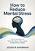 How to Reduce Mental Stress: Proven Techniques to Rewire Your Brain, Calm Anxiety, and Reclaim Your Peace by Jessica Sherman