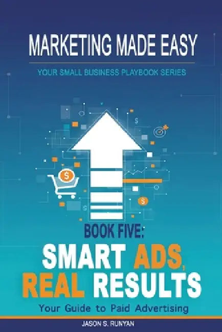 Smart Ads, Real Results: Your Guide to Paid Advertising by Jason Runyan