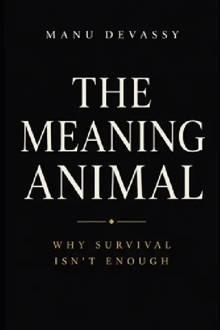 The Meaning Animal: Why Survival Isn't Enough by Manu Devassy