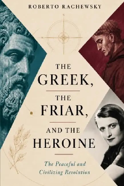 The Greek, the Friar, and the Heroine: The Peaceful and Civilizing Revolution by Roberto Rachewsky