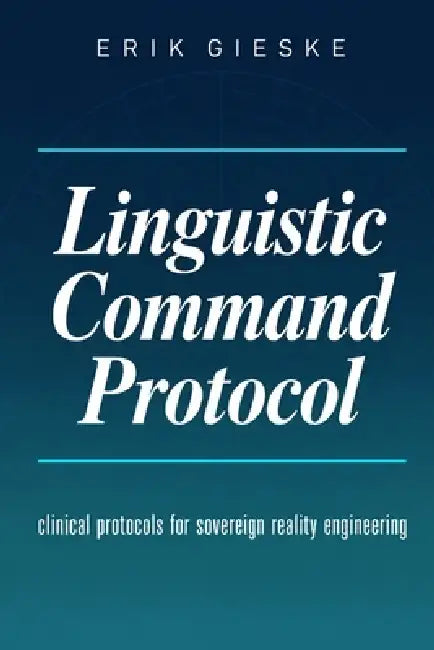 Linguistic Command Protocol: Clinical protocols for sovereign reality engineering by Erik Gieske