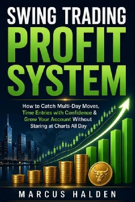 Swing Trading Profit System: How to Catch Multi-Day Moves, Time Entries with Confidence & Grow Your Account Without Staring at Charts All Day by Marcus Halden