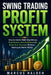 Swing Trading Profit System: How to Catch Multi-Day Moves, Time Entries with Confidence & Grow Your Account Without Staring at Charts All Day by Marcus Halden