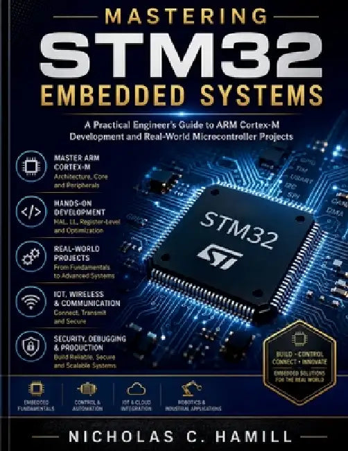Mastering STM32 Embedded Systems: A Practical Engineer's Guide to ARM Cortex-M Development and Real-World Microcontroller Projects by Nicholas C. Hamill