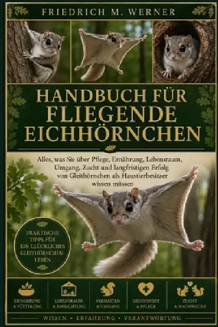 Handbuch Für Fliegende Eichhörnchen: Alles, was Sie über Pflege, Ernährung, Lebensraum, Umgang, Zucht und langfristigen Erfolg von Gleithörnchen als H by Friedrich M. Werner