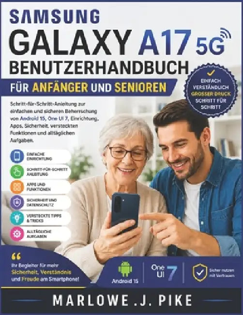 Samsung Galaxy A17 5g Benutzerhandbuch Für Anfänger Und Senioren: Schritt-für-Schritt-Anleitung zur einfachen und sicheren Beherrschung von Android 15 by Marlowe J. Pike