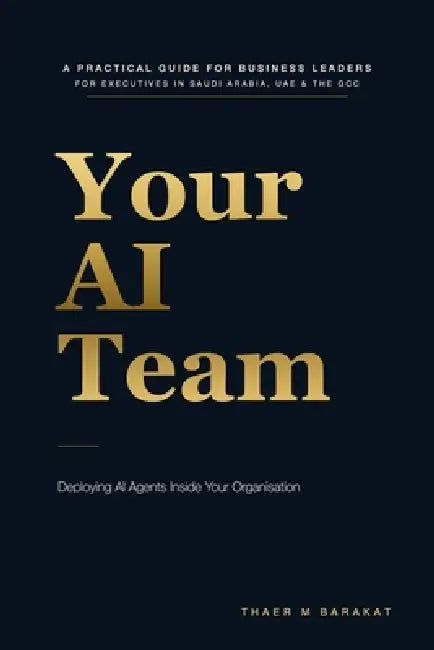 Your AI Team: A Practical Guide to Deploying AI Agents Inside Your Organisation by Thaer M. Barakat