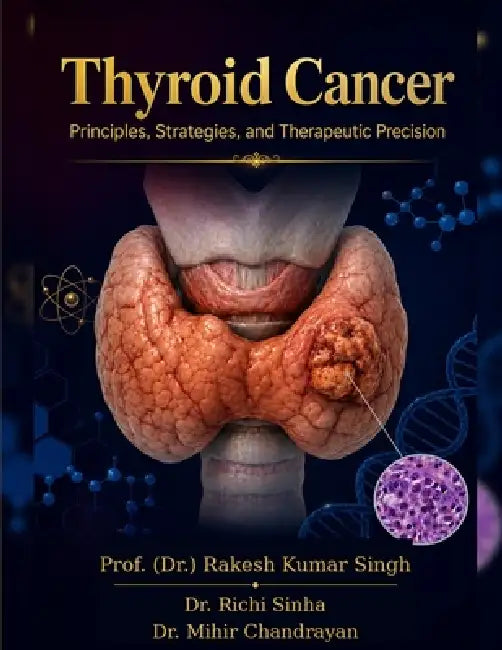 Thyroid Cancer: Principles, Strategies, and Therapeutic Precision by Richi Sinha, Mihir Chandrayan, Rakesh Kumar Singh