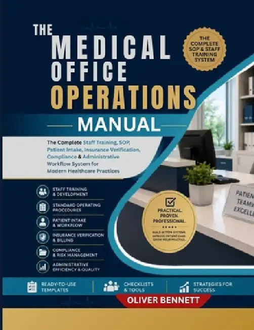 The Medical Office Operations Manual: The Complete Staff Training, SOP, Patient Intake, Insurance Verification, Compliance & Administrative Workflow S by Oliver Bennett