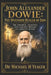 John Alexander Dowie: The Wounded Healer of Zion: The Triumphs, Tragedies, and Enduring Message of a Servant of God by Michael H. Yeager